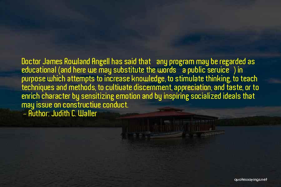 Judith C. Waller Quotes: Doctor James Rowland Angell Has Said That 'any Program May Be Regarded As Educational (and Here We May Substitute The