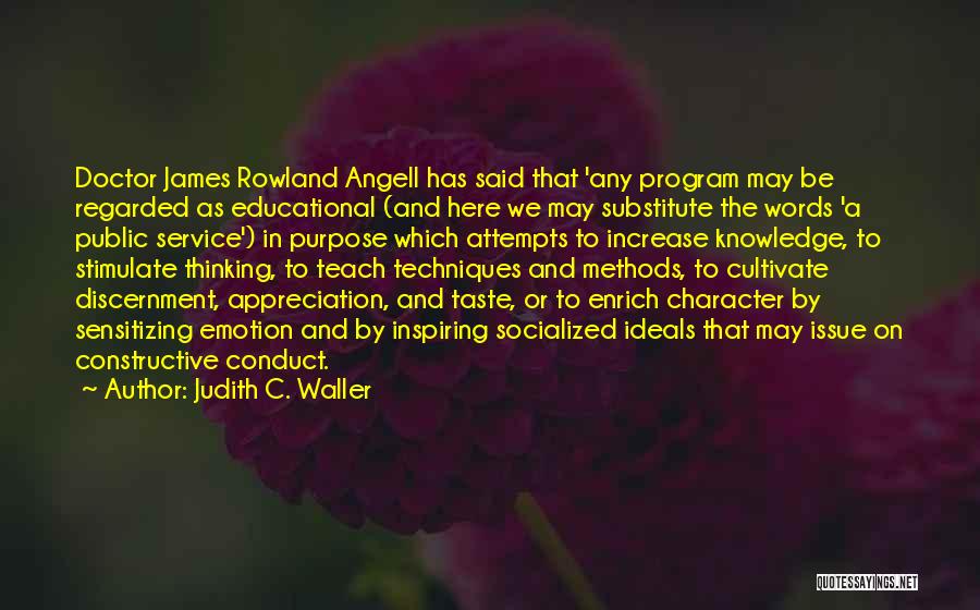 Judith C. Waller Quotes: Doctor James Rowland Angell Has Said That 'any Program May Be Regarded As Educational (and Here We May Substitute The