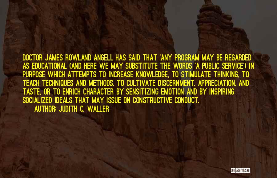 Judith C. Waller Quotes: Doctor James Rowland Angell Has Said That 'any Program May Be Regarded As Educational (and Here We May Substitute The