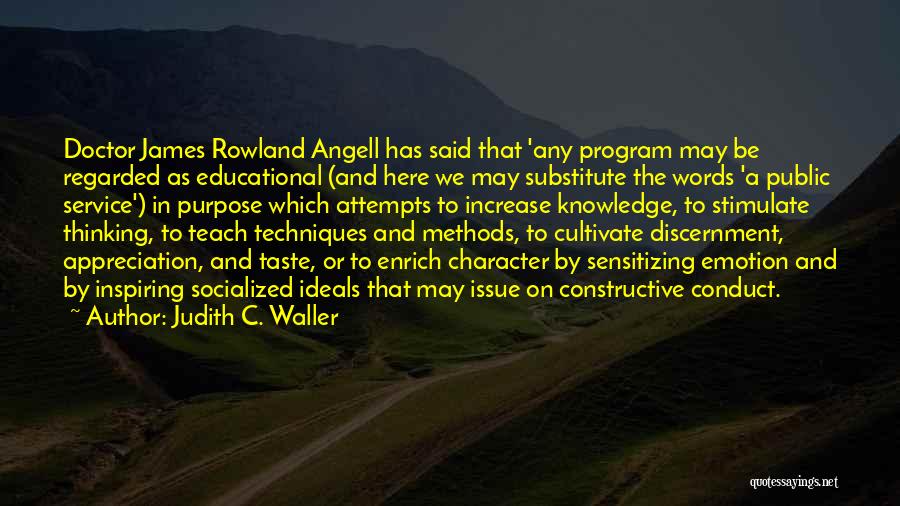 Judith C. Waller Quotes: Doctor James Rowland Angell Has Said That 'any Program May Be Regarded As Educational (and Here We May Substitute The