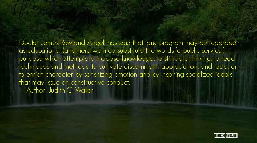 Judith C. Waller Quotes: Doctor James Rowland Angell Has Said That 'any Program May Be Regarded As Educational (and Here We May Substitute The