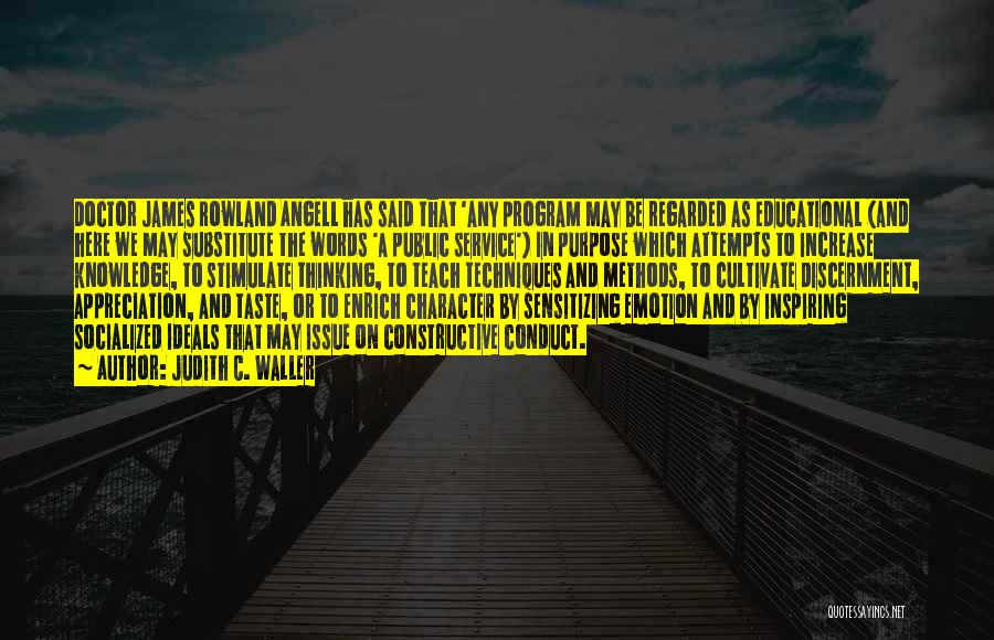 Judith C. Waller Quotes: Doctor James Rowland Angell Has Said That 'any Program May Be Regarded As Educational (and Here We May Substitute The