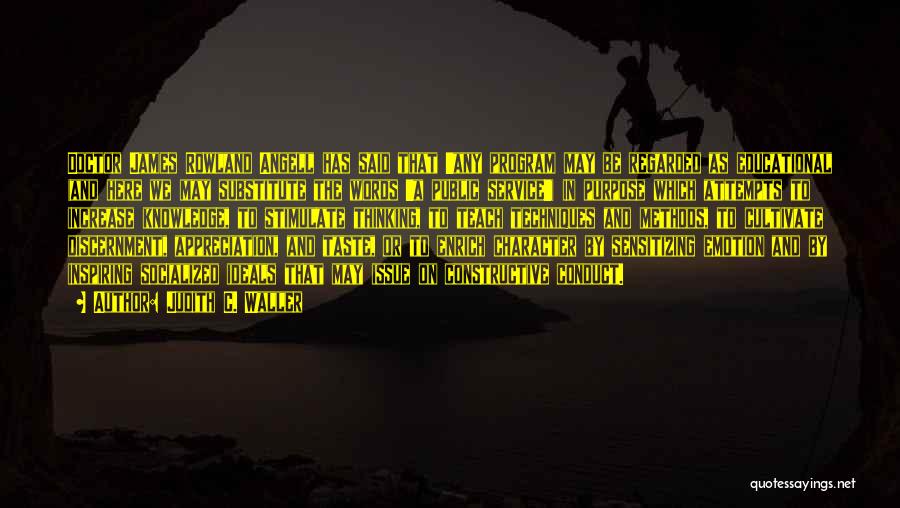 Judith C. Waller Quotes: Doctor James Rowland Angell Has Said That 'any Program May Be Regarded As Educational (and Here We May Substitute The