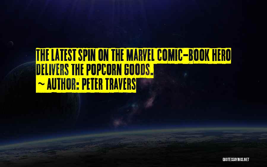 Peter Travers Quotes: The Latest Spin On The Marvel Comic-book Hero Delivers The Popcorn Goods.