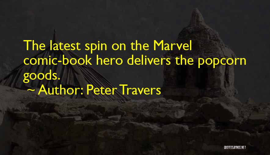 Peter Travers Quotes: The Latest Spin On The Marvel Comic-book Hero Delivers The Popcorn Goods.