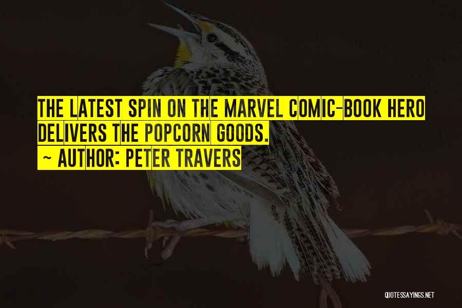 Peter Travers Quotes: The Latest Spin On The Marvel Comic-book Hero Delivers The Popcorn Goods.