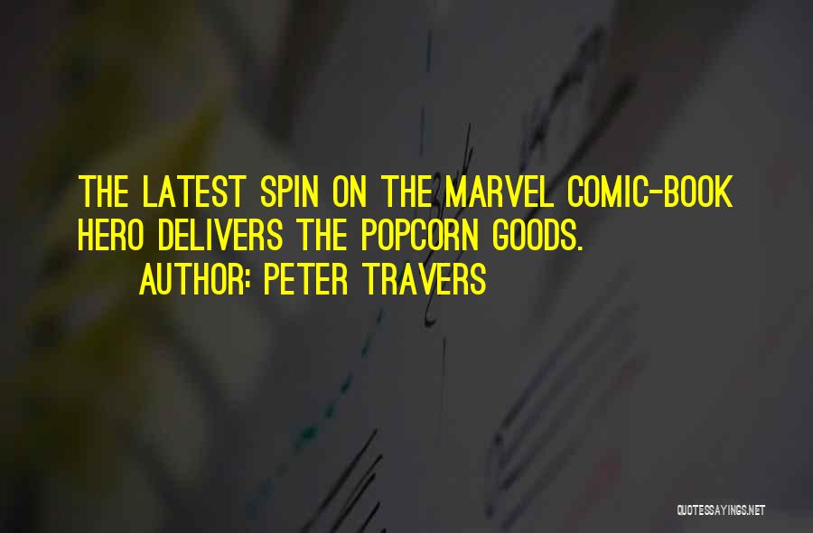 Peter Travers Quotes: The Latest Spin On The Marvel Comic-book Hero Delivers The Popcorn Goods.