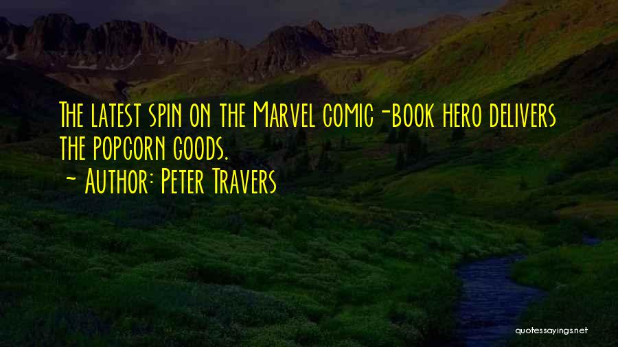 Peter Travers Quotes: The Latest Spin On The Marvel Comic-book Hero Delivers The Popcorn Goods.