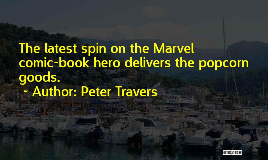 Peter Travers Quotes: The Latest Spin On The Marvel Comic-book Hero Delivers The Popcorn Goods.