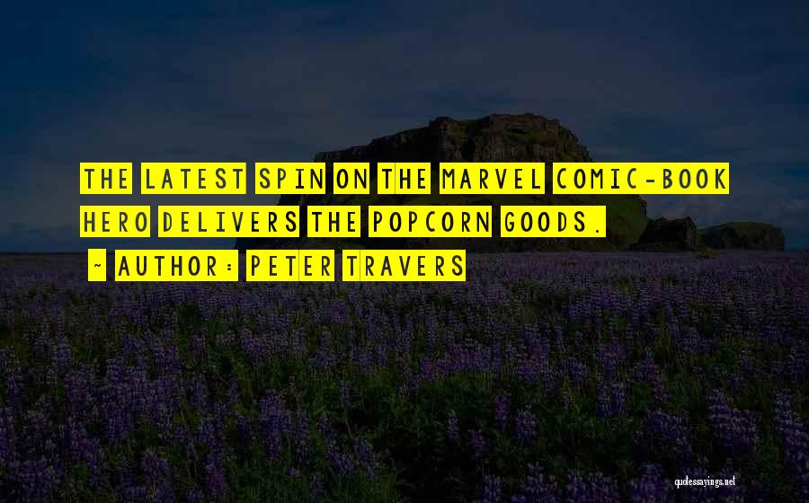 Peter Travers Quotes: The Latest Spin On The Marvel Comic-book Hero Delivers The Popcorn Goods.