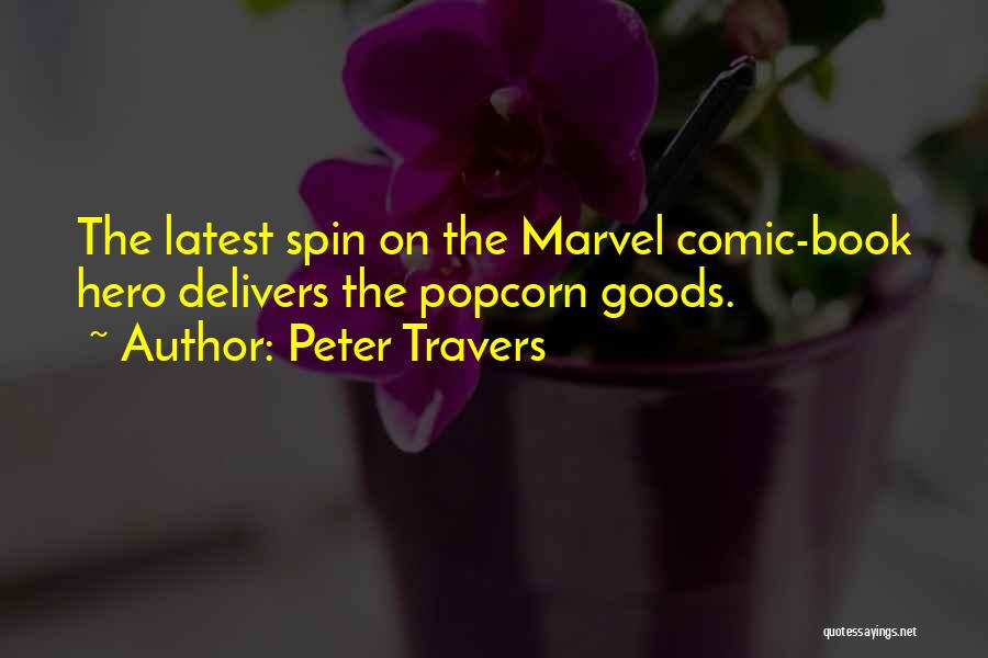 Peter Travers Quotes: The Latest Spin On The Marvel Comic-book Hero Delivers The Popcorn Goods.