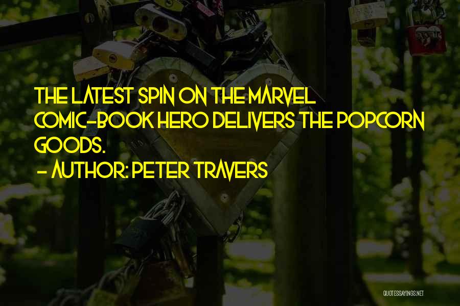 Peter Travers Quotes: The Latest Spin On The Marvel Comic-book Hero Delivers The Popcorn Goods.