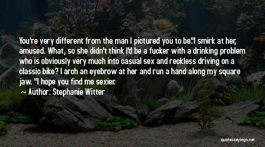 Stephanie Witter Quotes: You're Very Different From The Man I Pictured You To Be.i Smirk At Her, Amused. What, So She Didn't Think