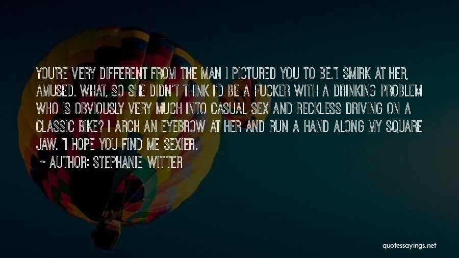 Stephanie Witter Quotes: You're Very Different From The Man I Pictured You To Be.i Smirk At Her, Amused. What, So She Didn't Think