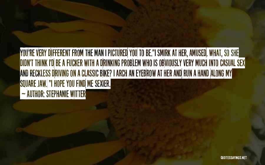 Stephanie Witter Quotes: You're Very Different From The Man I Pictured You To Be.i Smirk At Her, Amused. What, So She Didn't Think