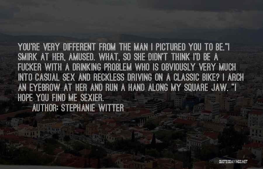 Stephanie Witter Quotes: You're Very Different From The Man I Pictured You To Be.i Smirk At Her, Amused. What, So She Didn't Think