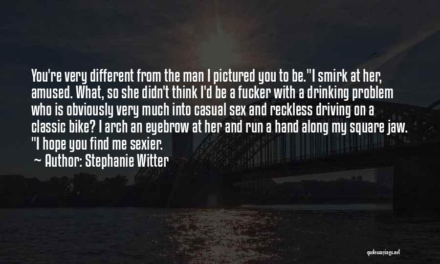 Stephanie Witter Quotes: You're Very Different From The Man I Pictured You To Be.i Smirk At Her, Amused. What, So She Didn't Think