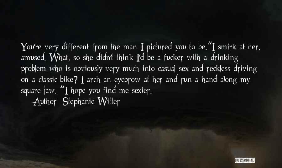 Stephanie Witter Quotes: You're Very Different From The Man I Pictured You To Be.i Smirk At Her, Amused. What, So She Didn't Think