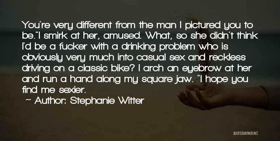 Stephanie Witter Quotes: You're Very Different From The Man I Pictured You To Be.i Smirk At Her, Amused. What, So She Didn't Think