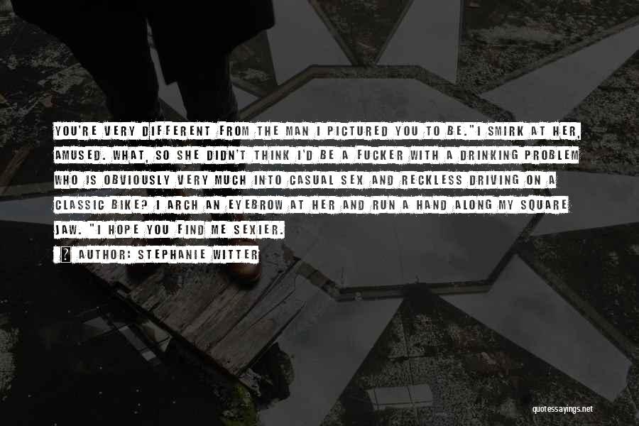 Stephanie Witter Quotes: You're Very Different From The Man I Pictured You To Be.i Smirk At Her, Amused. What, So She Didn't Think