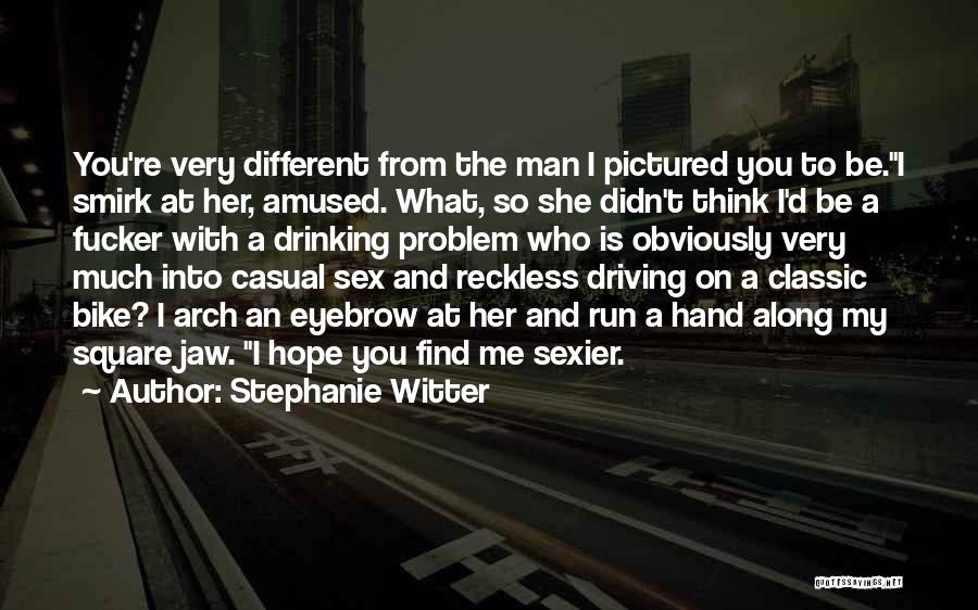 Stephanie Witter Quotes: You're Very Different From The Man I Pictured You To Be.i Smirk At Her, Amused. What, So She Didn't Think