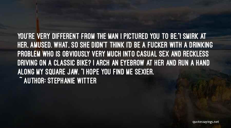 Stephanie Witter Quotes: You're Very Different From The Man I Pictured You To Be.i Smirk At Her, Amused. What, So She Didn't Think