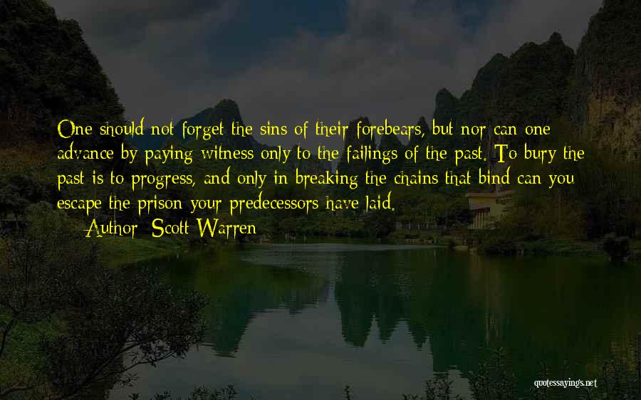 Scott Warren Quotes: One Should Not Forget The Sins Of Their Forebears, But Nor Can One Advance By Paying Witness Only To The