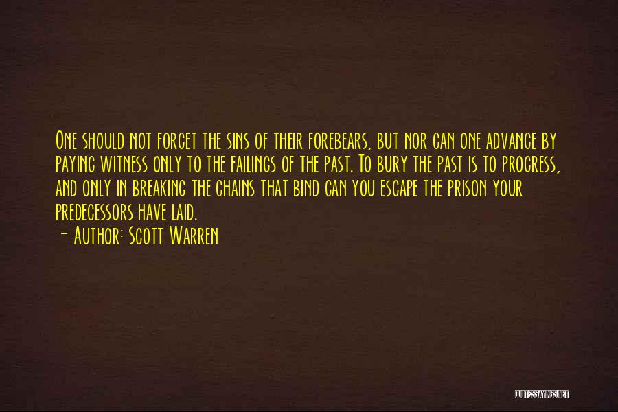 Scott Warren Quotes: One Should Not Forget The Sins Of Their Forebears, But Nor Can One Advance By Paying Witness Only To The