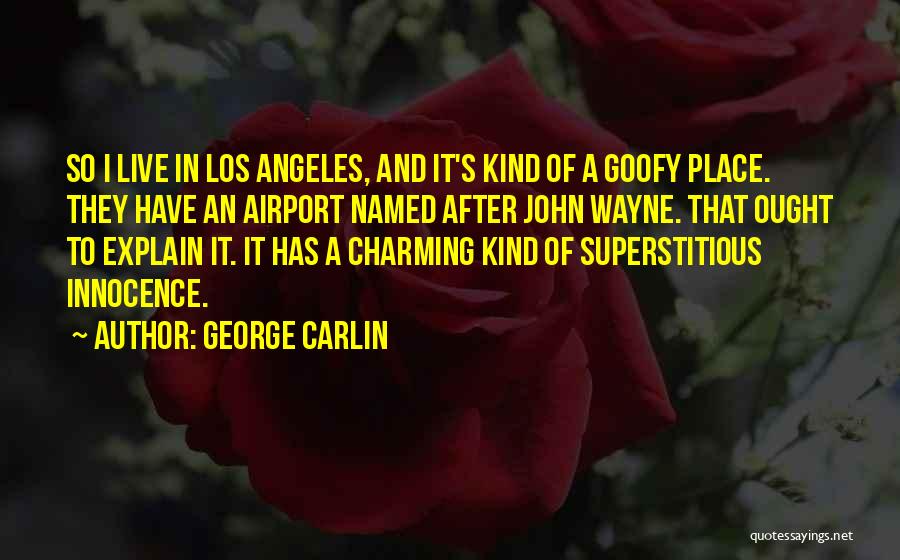 George Carlin Quotes: So I Live In Los Angeles, And It's Kind Of A Goofy Place. They Have An Airport Named After John