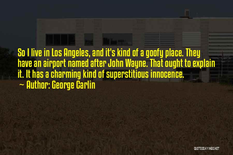 George Carlin Quotes: So I Live In Los Angeles, And It's Kind Of A Goofy Place. They Have An Airport Named After John