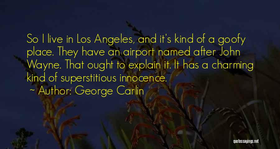 George Carlin Quotes: So I Live In Los Angeles, And It's Kind Of A Goofy Place. They Have An Airport Named After John