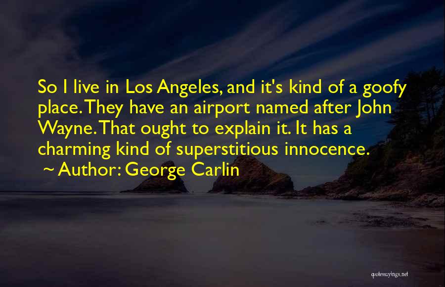 George Carlin Quotes: So I Live In Los Angeles, And It's Kind Of A Goofy Place. They Have An Airport Named After John