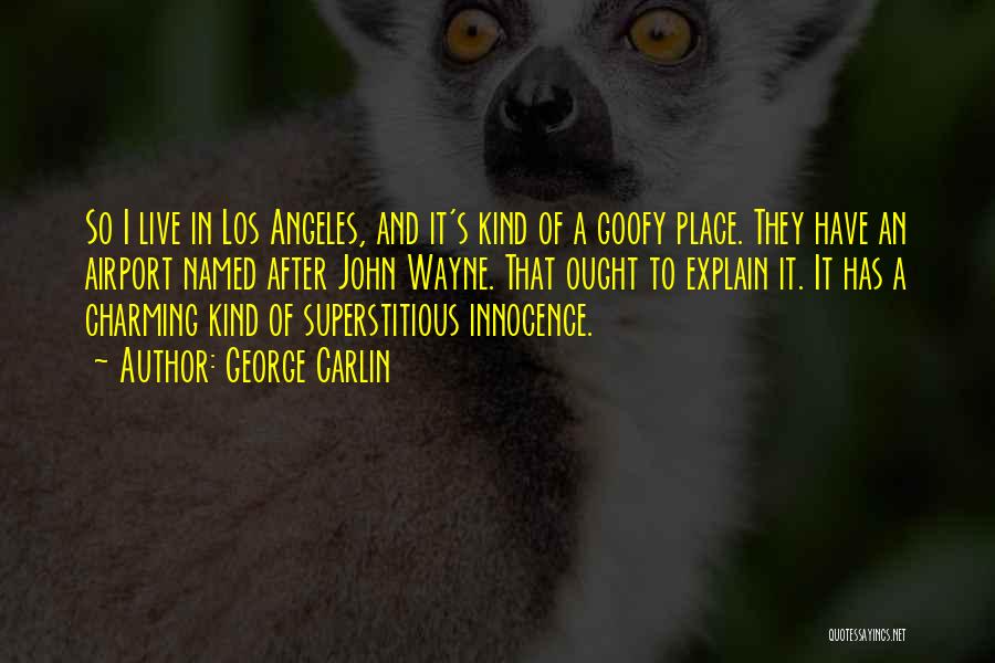 George Carlin Quotes: So I Live In Los Angeles, And It's Kind Of A Goofy Place. They Have An Airport Named After John