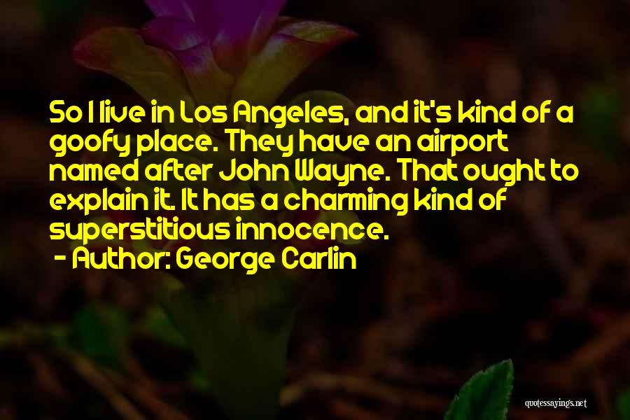 George Carlin Quotes: So I Live In Los Angeles, And It's Kind Of A Goofy Place. They Have An Airport Named After John