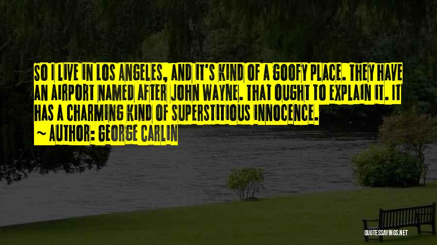 George Carlin Quotes: So I Live In Los Angeles, And It's Kind Of A Goofy Place. They Have An Airport Named After John