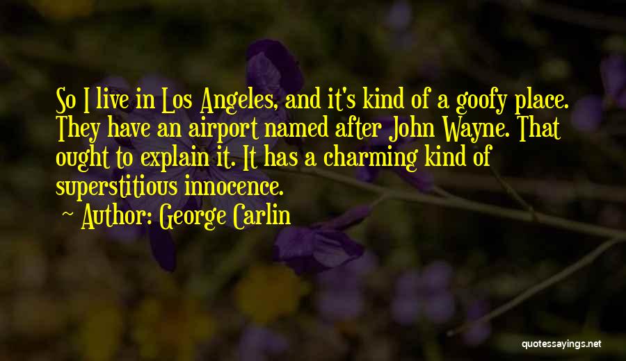 George Carlin Quotes: So I Live In Los Angeles, And It's Kind Of A Goofy Place. They Have An Airport Named After John