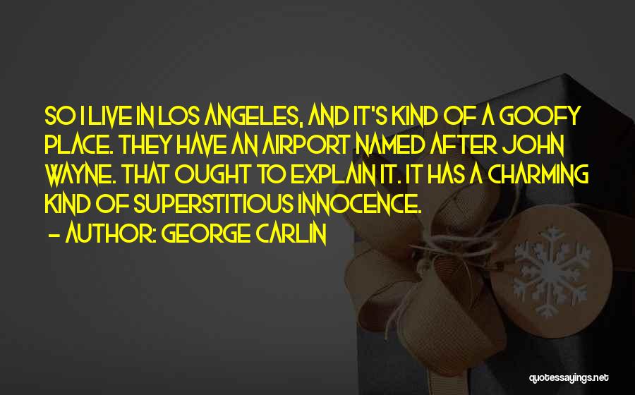 George Carlin Quotes: So I Live In Los Angeles, And It's Kind Of A Goofy Place. They Have An Airport Named After John