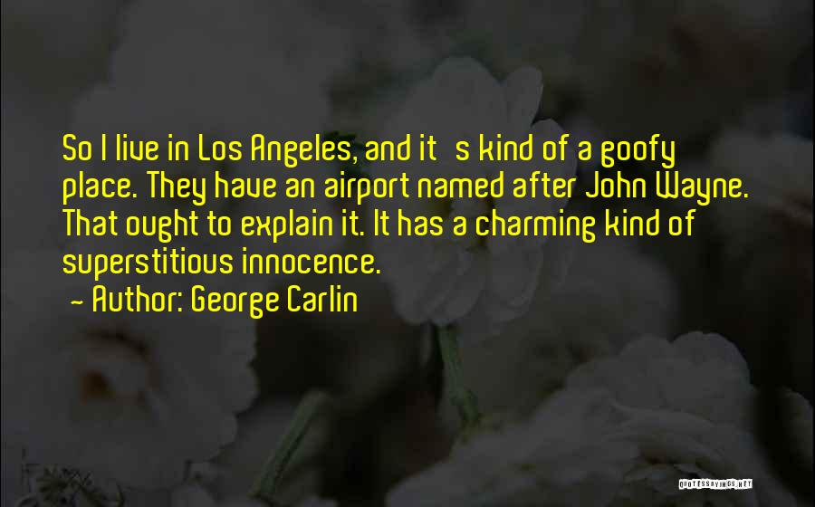 George Carlin Quotes: So I Live In Los Angeles, And It's Kind Of A Goofy Place. They Have An Airport Named After John