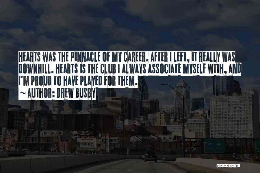 Drew Busby Quotes: Hearts Was The Pinnacle Of My Career. After I Left, It Really Was Downhill. Hearts Is The Club I Always