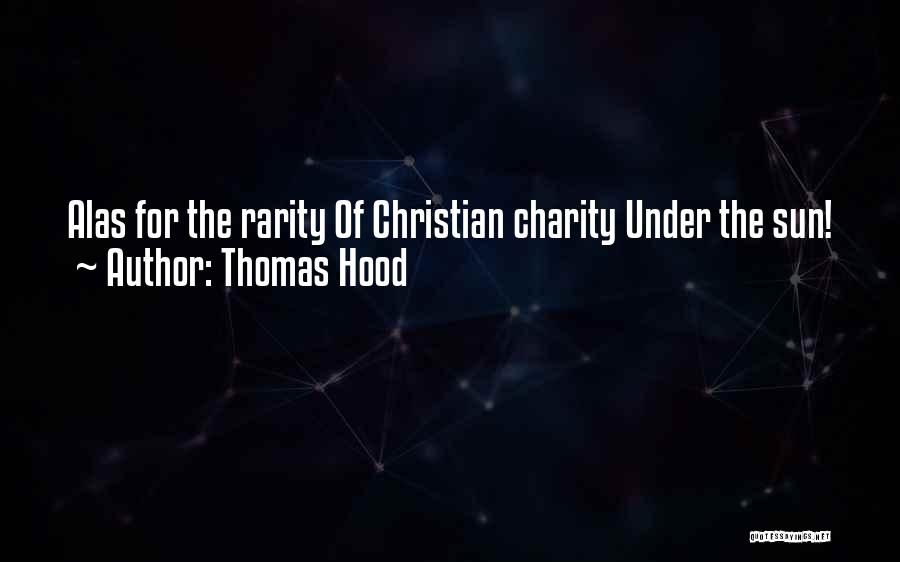 Thomas Hood Quotes: Alas For The Rarity Of Christian Charity Under The Sun!