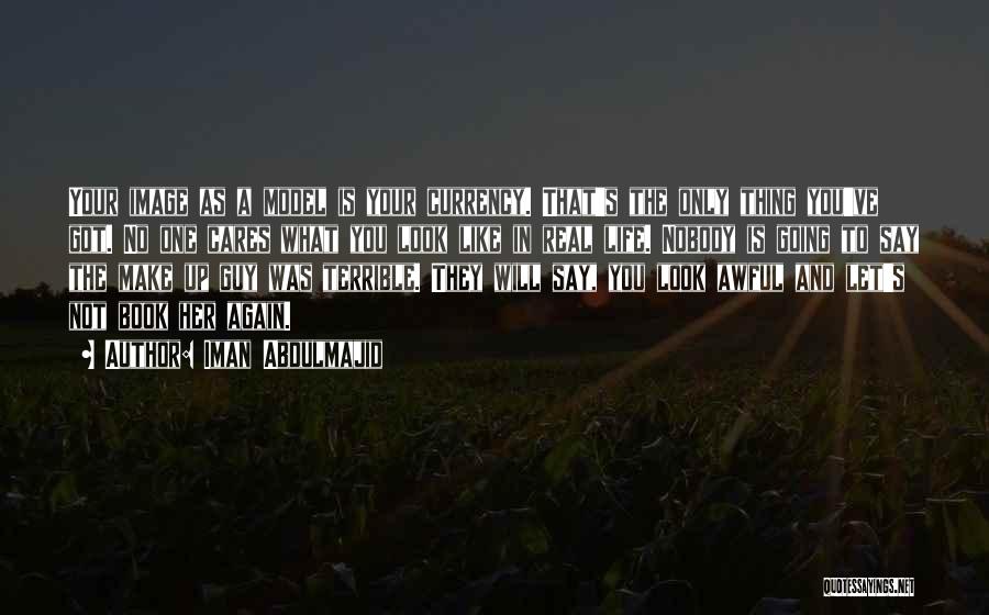 Iman Abdulmajid Quotes: Your Image As A Model Is Your Currency. That's The Only Thing You've Got. No One Cares What You Look