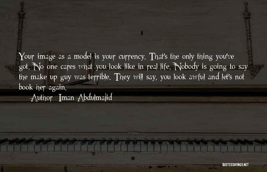 Iman Abdulmajid Quotes: Your Image As A Model Is Your Currency. That's The Only Thing You've Got. No One Cares What You Look