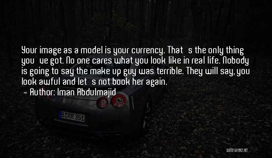 Iman Abdulmajid Quotes: Your Image As A Model Is Your Currency. That's The Only Thing You've Got. No One Cares What You Look