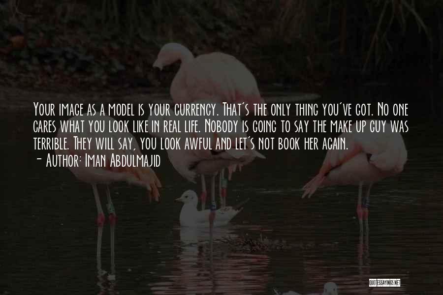 Iman Abdulmajid Quotes: Your Image As A Model Is Your Currency. That's The Only Thing You've Got. No One Cares What You Look