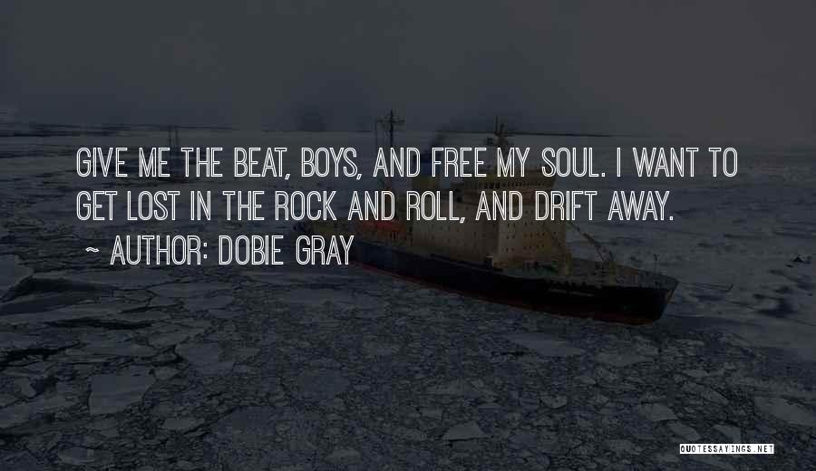 Dobie Gray Quotes: Give Me The Beat, Boys, And Free My Soul. I Want To Get Lost In The Rock And Roll, And