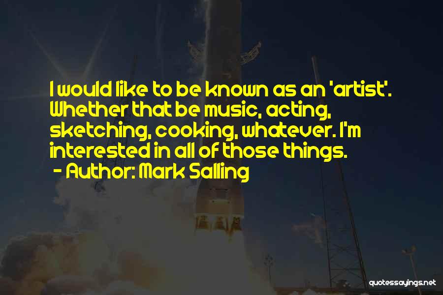 Mark Salling Quotes: I Would Like To Be Known As An 'artist'. Whether That Be Music, Acting, Sketching, Cooking, Whatever. I'm Interested In
