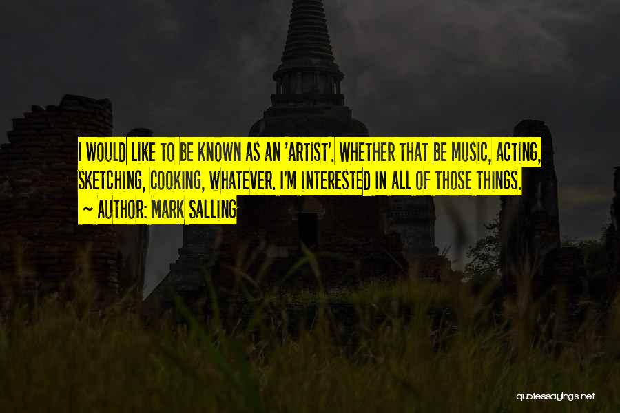Mark Salling Quotes: I Would Like To Be Known As An 'artist'. Whether That Be Music, Acting, Sketching, Cooking, Whatever. I'm Interested In