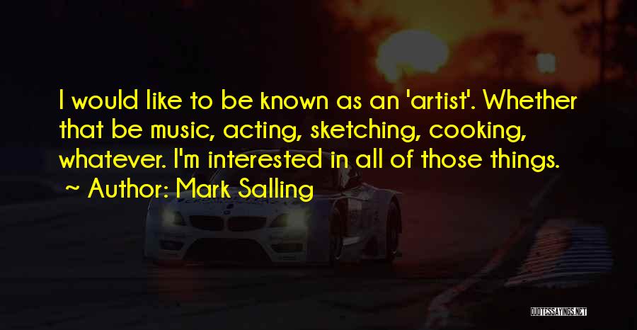 Mark Salling Quotes: I Would Like To Be Known As An 'artist'. Whether That Be Music, Acting, Sketching, Cooking, Whatever. I'm Interested In