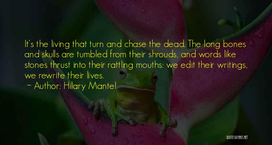 Hilary Mantel Quotes: It's The Living That Turn And Chase The Dead. The Long Bones And Skulls Are Tumbled From Their Shrouds, And