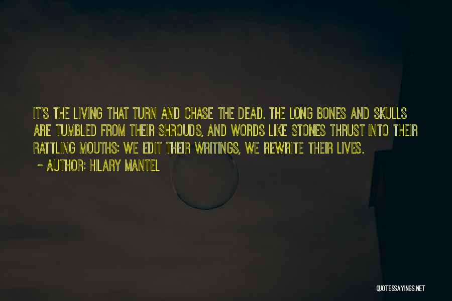 Hilary Mantel Quotes: It's The Living That Turn And Chase The Dead. The Long Bones And Skulls Are Tumbled From Their Shrouds, And